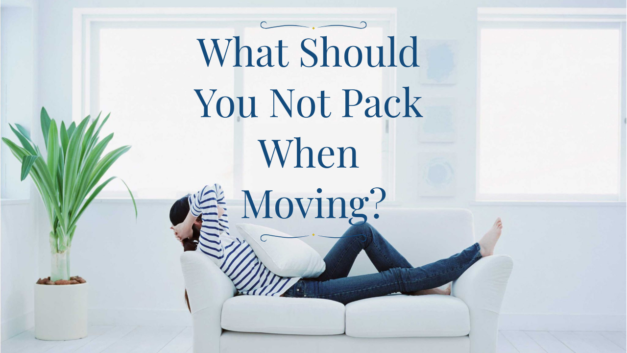 What Should You Not Pack When Moving?